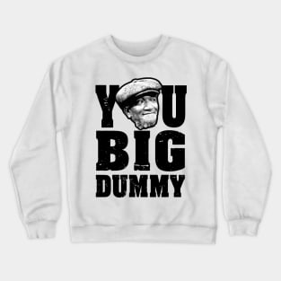 FUNNY YOU BIG DUMMY Crewneck Sweatshirt